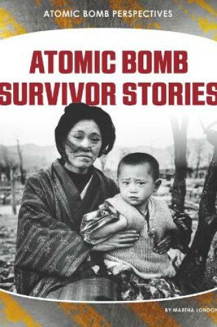 Cover of Atomic Bomb Survivor Stories