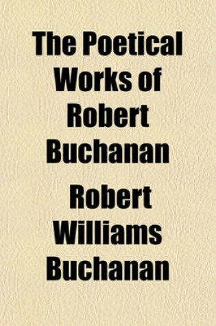 Cover of The Poetical Works of Robert Buchanan (Volume 3)