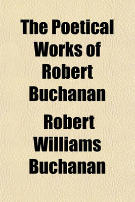 Book cover for The Poetical Works of Robert Buchanan (Volume 3)