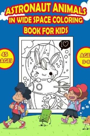 Cover of Astronaut Animals in Wide Space COLORING BOOK FOR KIDS
