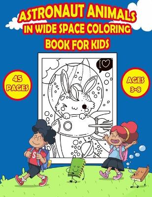 Book cover for Astronaut Animals in Wide Space COLORING BOOK FOR KIDS