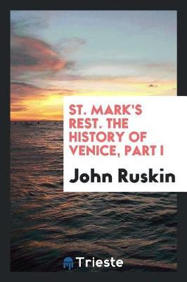 Book cover for St. Mark's Rest. the History of Venice, Written for the Help of the Few Travellers Who Still ...