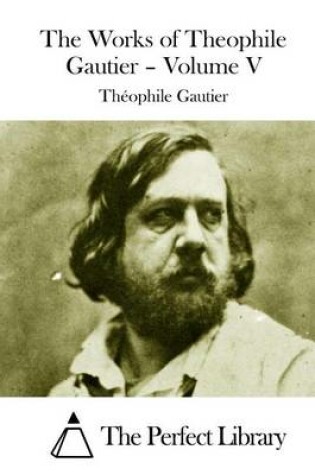 Cover of The Works of Theophile Gautier - Volume V