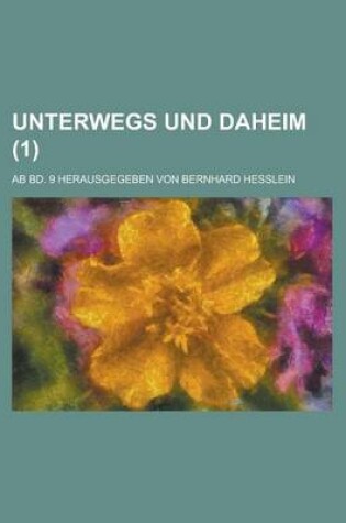 Cover of Unterwegs Und Daheim; AB Bd. 9 Herausgegeben Von Bernhard Hesslein (1)