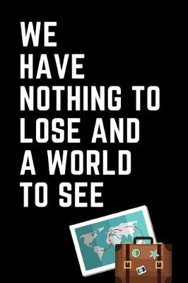 Book cover for We Have Nothing to Lose and a World to See