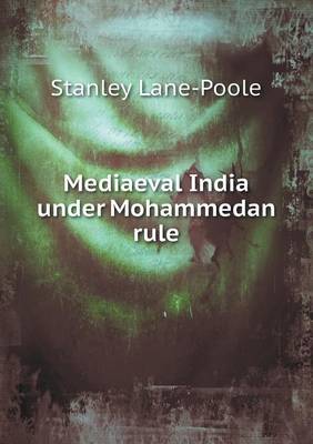 Book cover for Mediaeval India under Mohammedan rule