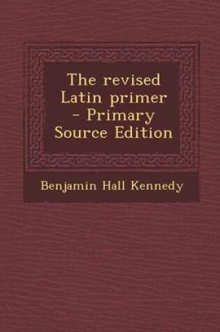 Cover of The Revised Latin Primer - Primary Source Edition