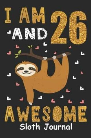 Cover of I Am 26 And Awesome Sloth Journal