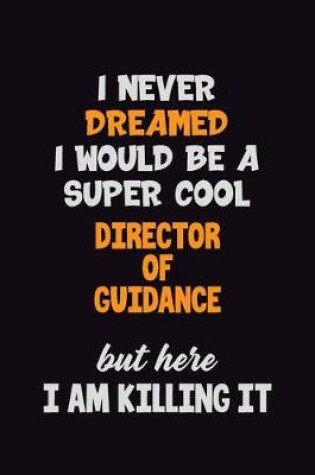 Cover of I Never Dreamed I would Be A Super Cool Director of Guidance But Here I Am Killing It