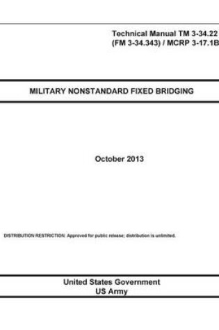 Cover of Technical Manual TM 3-34.22 (FM 3-34.343) / MCRP 3-17.1B Military Nonstandard Fixed Bridging October 2013