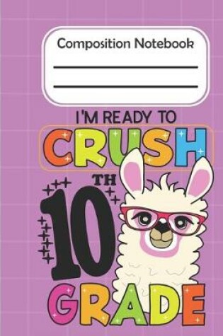 Cover of I'm Ready To Crush 10th Grade - Composition Notebook