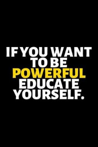 Cover of If You Want To Be Powerful Educate Yourself