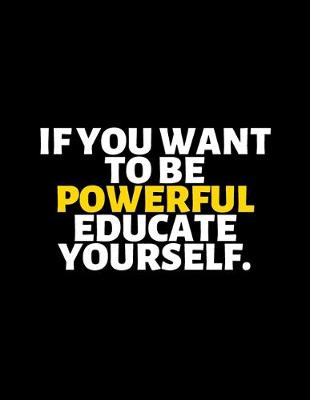 Book cover for If You Want To Be Powerful Educate Yourself
