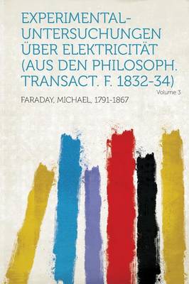 Book cover for Experimental-Untersuchungen Uber Elektricitat (Aus Den Philosoph. Transact. F. 1832-34) Volume 3