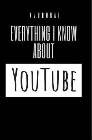 Cover of A Journal Everything I Know About YouTube