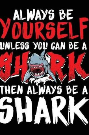 Cover of Always Be Yourself Unless You Can Be A Shark Then Always Be A Shark
