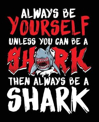 Book cover for Always Be Yourself Unless You Can Be A Shark Then Always Be A Shark