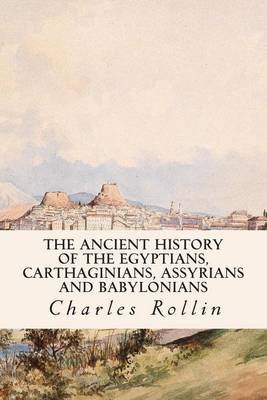 Book cover for The Ancient History of the Egyptians, Carthaginians, Assyrians and Babylonians