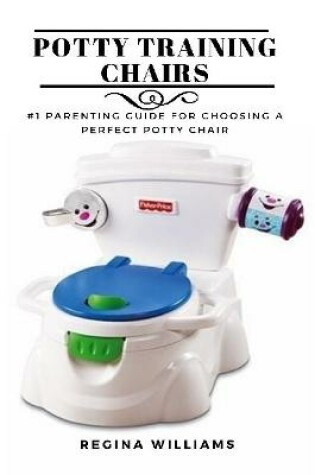 Cover of Potty Training Chairs: #1 Parenting Guide for Choosing a Perfect Potty Chair