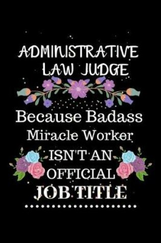 Cover of Administrative law judge Because Badass Miracle Worker Isn't an Official Job Title