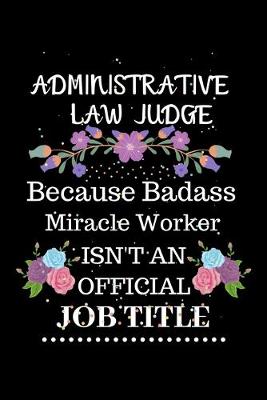 Book cover for Administrative law judge Because Badass Miracle Worker Isn't an Official Job Title
