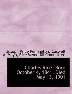 Book cover for Charles Rice, Born October 4, 1841, Died May 13, 1901