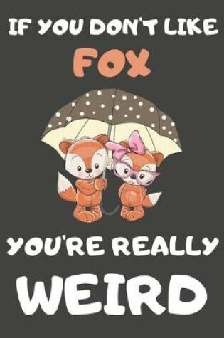 Cover of If You Don't Like Fox You're Really Weird