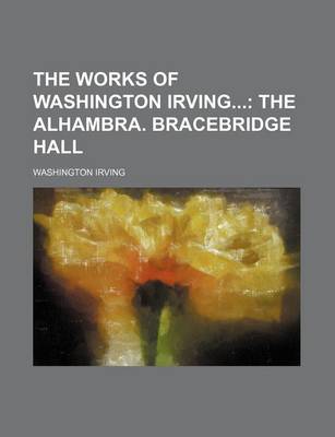 Book cover for The Works of Washington Irving (Volume 1); The Alhambra. Bracebridge Hall