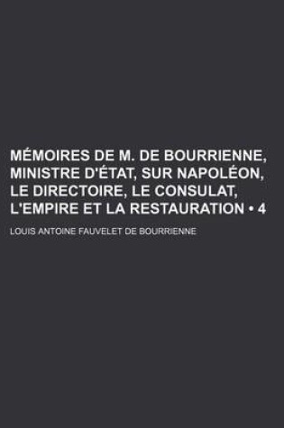 Cover of Memoires de M. de Bourrienne, Ministre D'Etat, Sur Napoleon, Le Directoire, Le Consulat, L'Empire Et La Restauration (4)
