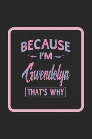 Cover of Because I'm Gwendolyn That's Why