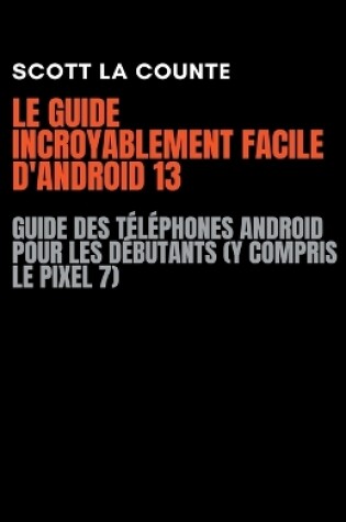 Cover of Le Guide Incroyablement Facile D'android 13