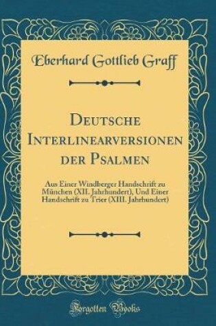 Cover of Deutsche Interlinearversionen der Psalmen: Aus Einer Windberger Handschrift zu München (XII. Jahrhundert), Und Einer Handschrift zu Trier (XIII. Jahrhundert) (Classic Reprint)