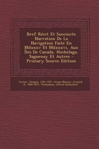 Cover of Bref Recit Et Succincte Narration De La Navigation Faite En Mdxxxv Et Mdxxxvi, Aux Iles De Canada, Hochelaga, Saguenay Et Autres