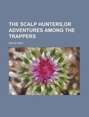 Book cover for The Scalp Hunters, or Adventures Among the Trappers