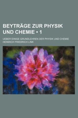 Cover of Beytrage Zur Physik Und Chemie (1); Ueber Einige Grundlehren Der Physik Und Chemie