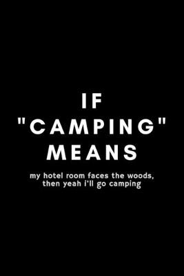 Book cover for IF "Camping" Means My Hotel Room Faces The Woods, The Yeah I'll Go Camping