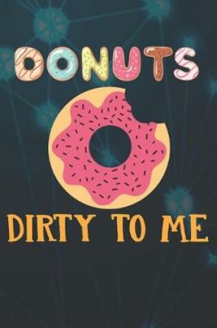 Cover of Donuts Dirty To Me Notebook Journal