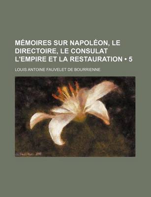 Book cover for Memoires Sur Napoleon, Le Directoire, Le Consulat L'Empire Et La Restauration (5)