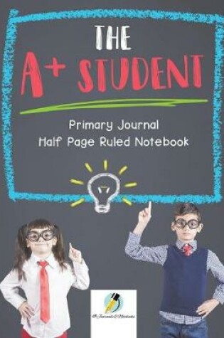 Cover of The A+ Student Primary Journal Half Page Ruled Notebook