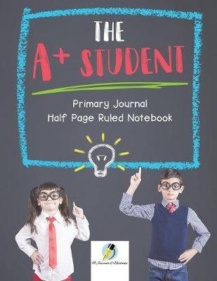 Book cover for The A+ Student Primary Journal Half Page Ruled Notebook