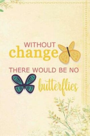 Cover of Without Change There Would Be No Butterflies