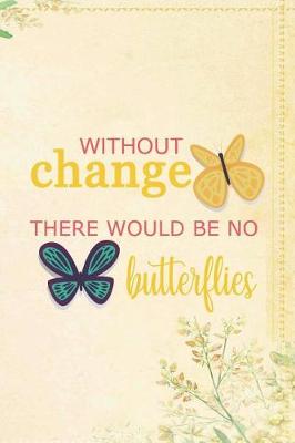 Book cover for Without Change There Would Be No Butterflies