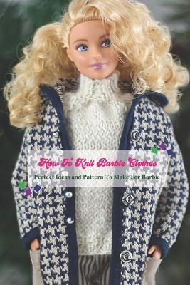 Book cover for How To Knit Barbie Clothes