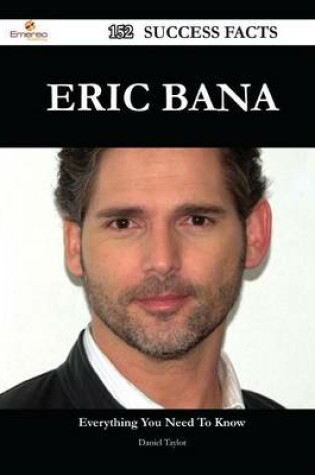 Cover of Eric Bana 152 Success Facts - Everything You Need to Know about Eric Bana
