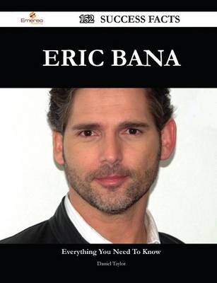 Book cover for Eric Bana 152 Success Facts - Everything You Need to Know about Eric Bana