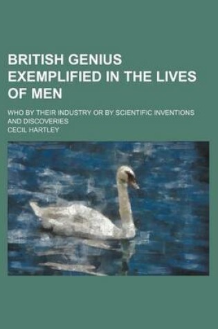 Cover of British Genius Exemplified in the Lives of Men; Who by Their Industry or by Scientific Inventions and Discoveries