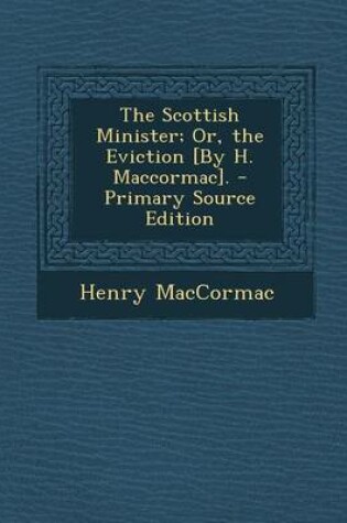 Cover of The Scottish Minister; Or, the Eviction [By H. Maccormac]. - Primary Source Edition