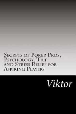 Cover of Secrets of Poker Pros, Psychology, Tilt and Stress Relief for Aspiring Players