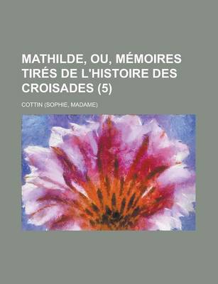 Book cover for Mathilde, Ou, Memoires Tires de L'Histoire Des Croisades (5)