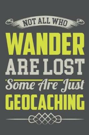 Cover of Not All Who Wander Are Lost Some Are Just Geocaching